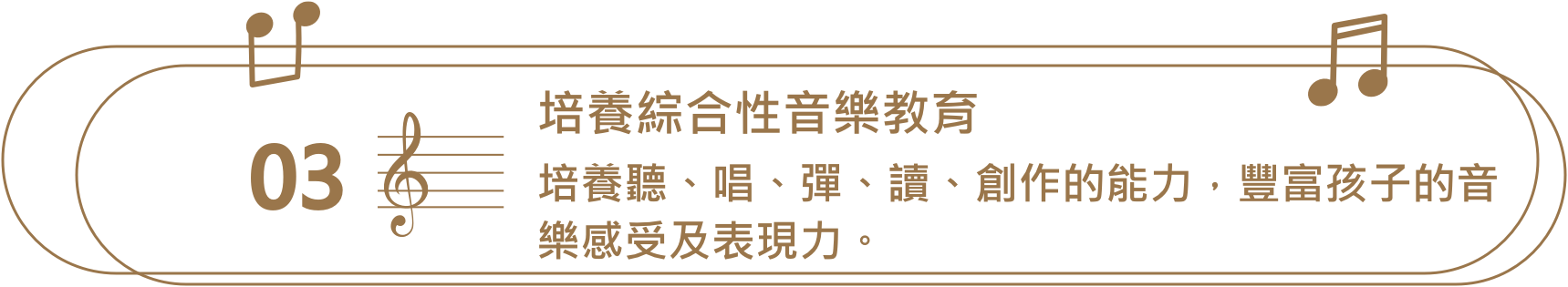 培養綜合性音樂教育，培養聽、唱、彈、讀、創作的能力，豐富孩子的音樂感受及表現力。